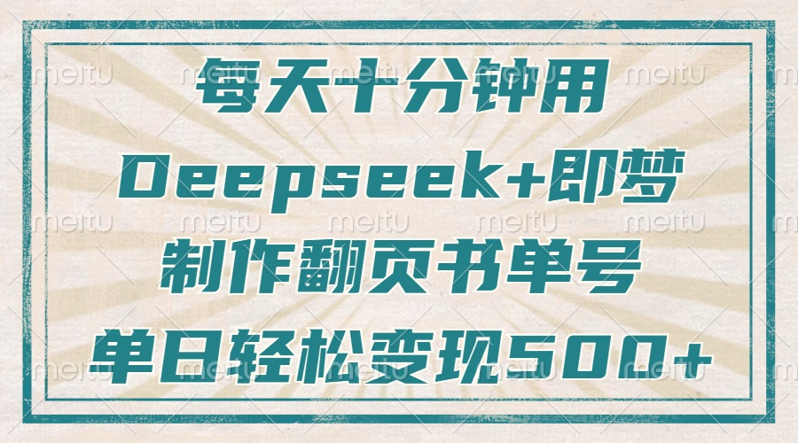 每天十分钟，用Deepseek+即梦，制作翻页书单号，疯狂涨粉，单日变现500+ 资源站资源站