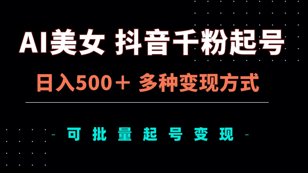 AI美女抖音千粉起号玩法，日入500＋，多种变现方式，可批量矩阵起号出售斗金社群斗金社群-资源站