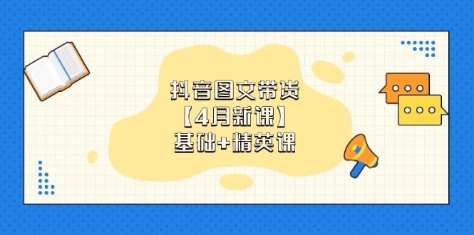 抖音图文带货课：0基础小白逆袭计划，手把手教你月入5000+，快速上手带货赚钱资源站资源站