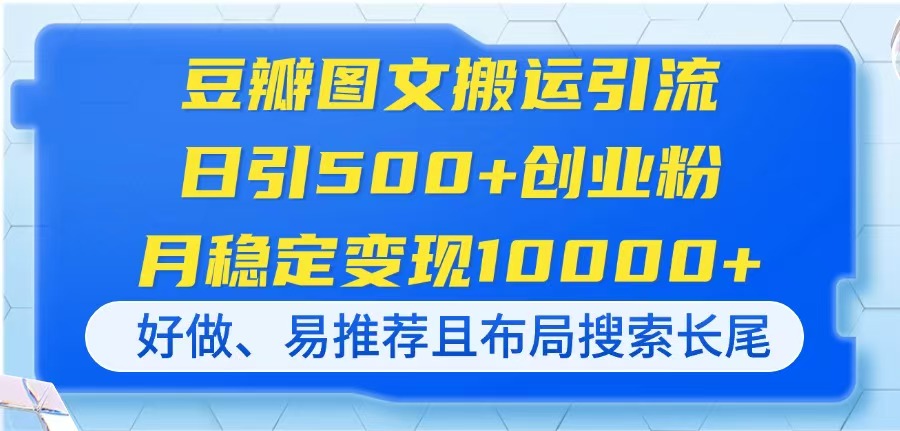 豆瓣图文搬运引流，日引500+创业粉，月稳定变现10000+，好做、易推荐且…资源站资源站