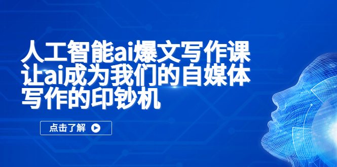 人工智能ai爆文写作课，让ai成为我们的自媒体写作的印钞机资源站资源站